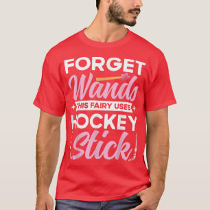 Forget Wand This Fairy Uses Hockey Stick Ice Hocke T-Shirt