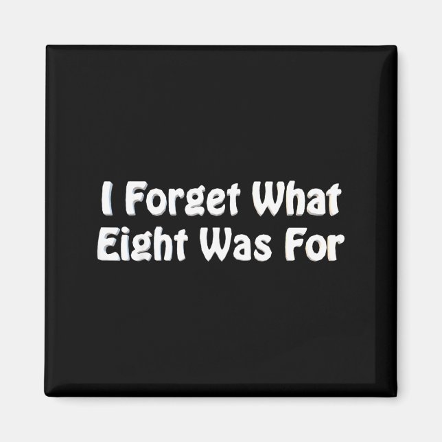 Forget What Eight Was For Humour Sarcastic Funny Magnet (Front)