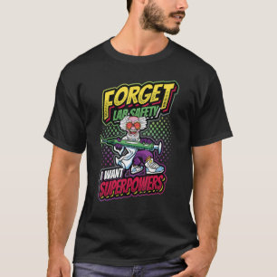 Forget Your Lab Safety I Want Superpowers Science  T-Shirt