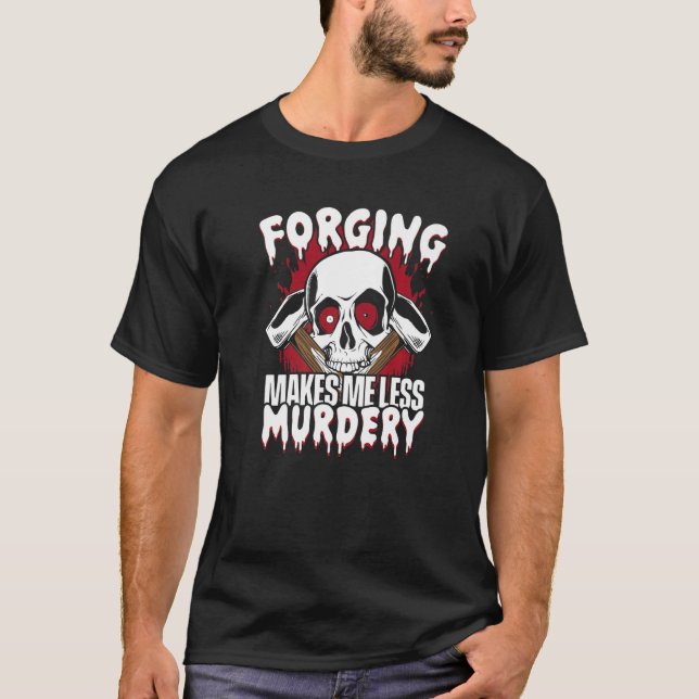 Forging Makes Me Less Murdery Forging Anvil Blacks T-Shirt (Front)