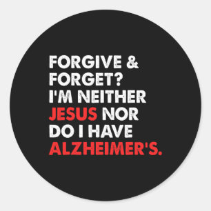 Forgive And Forget I'm Neither Jesus-nor Do I Have Classic Round Sticker