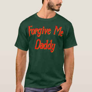 Forgive me daddy T-Shirt