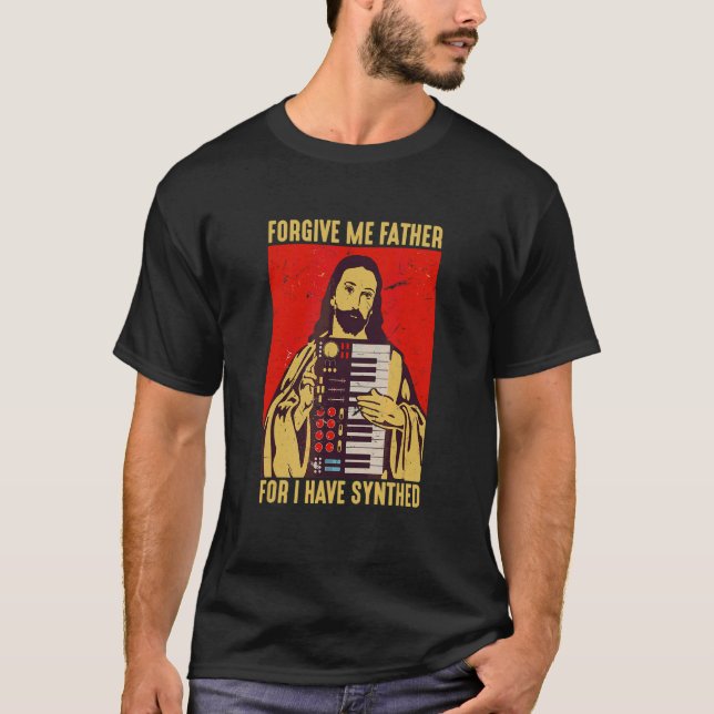 Forgive Me Father For I Have Synthed Jesus Keyboar T-Shirt (Front)