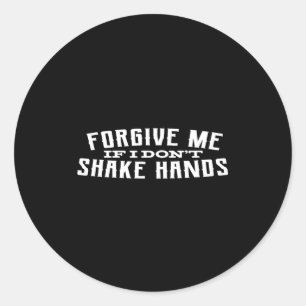 Forgive Me If I Don't Shake Hands  Classic Round Sticker