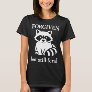 Forgiven but feral funny raccoon quote christian T-Shirt