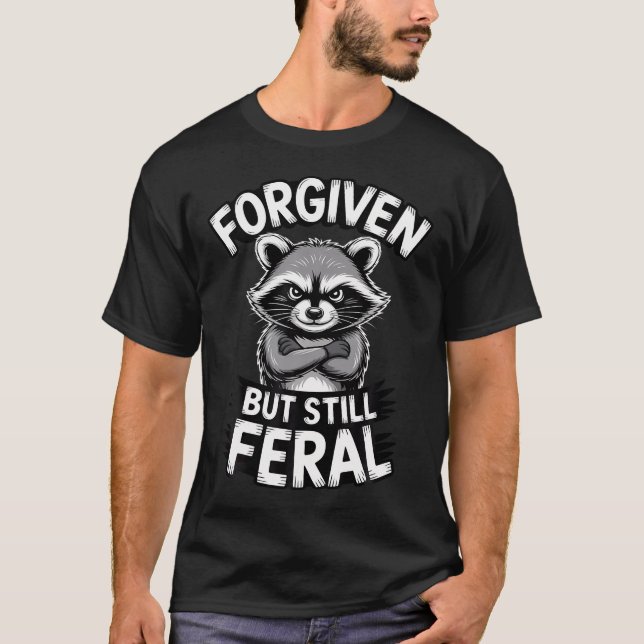 Forgiven But Still Feral Funny Grumpy T-Shirt (Front)