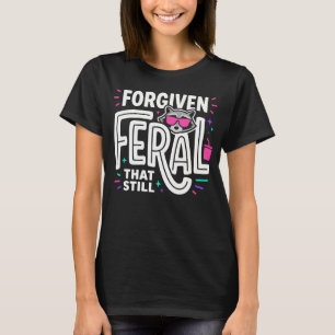 Forgiven But Still Feral Raccoon Funny Dark Meme T T-Shirt