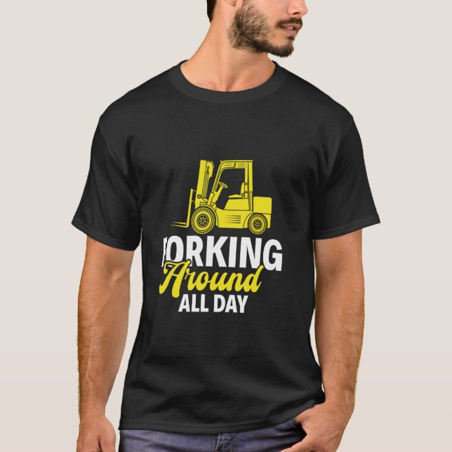 Forking Around All Day - Forklift Operator Forklif T-Shirt (Front)