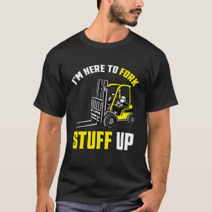 Forklift Driver Forklift - I'm Here To Fork Stuff  T-Shirt