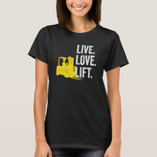 Forklift Driver Live Lofe Lift T-Shirt