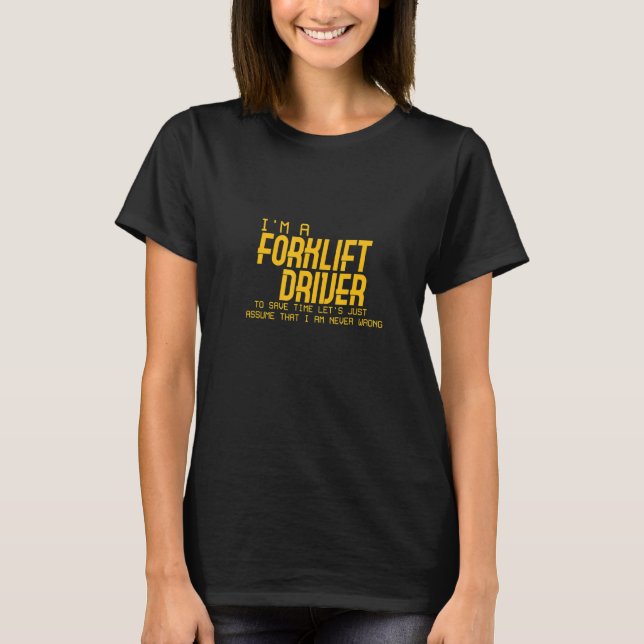 Forklift Driver To Save Time Let's Just Assume Tha T-Shirt (Front)