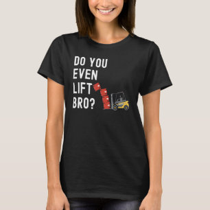 Forklift Operator Do You Even Lift Bro Forklift R T-Shirt