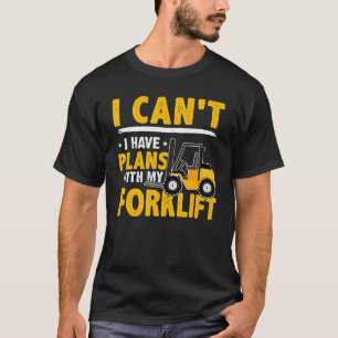 Forklift Operator I Can't  I Have Plans With My Fo T-Shirt