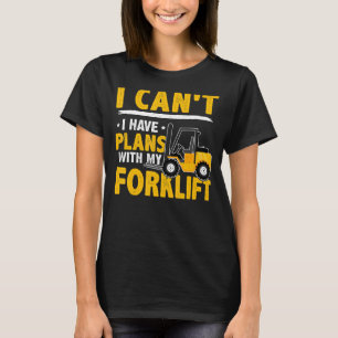Forklift Operator I Can't I Have Plans With My Fo T-Shirt