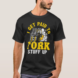Forklift Operator I Get Paid To Fork Stuff Up T-Shirt