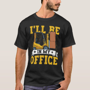 Forklift Operator I'll Be In My Office Forklift Dr T-Shirt