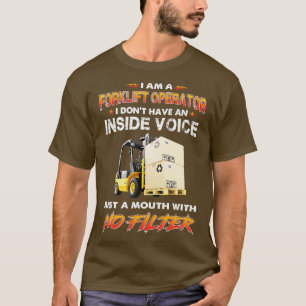 Forklift Operator Just A Mouth With No Filter  T-Shirt