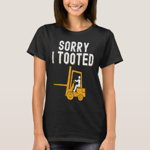 Forklift Operator Sorry i Tooted T-Shirt