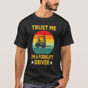 Forklift Operator  Trust Me I'm A Forklift Driver T-Shirt