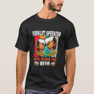 Forklift Operator will work for Beer  Forklift Ope T-Shirt
