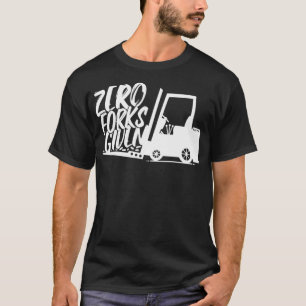 FORKLIFT OPERATOR Zero Forks Given forklift truck  T-Shirt