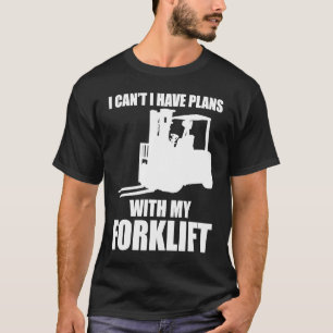 Forklifter Have Plans with Forklift T-Shirt
