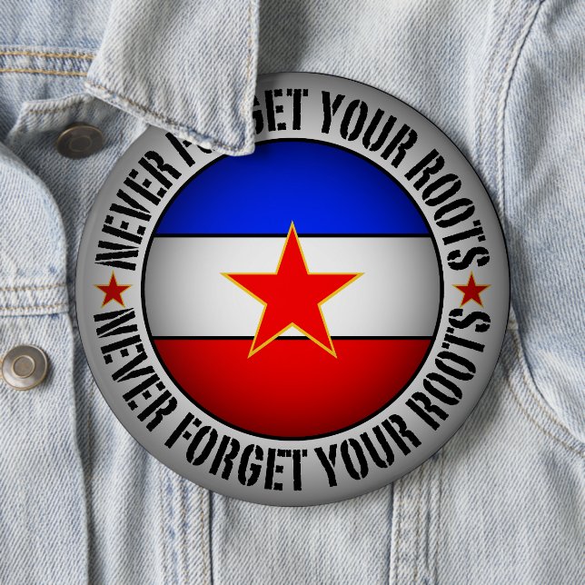 Former Yugoslavia - Never Forget Your Roots  6 Inch Round Button (In Situ)