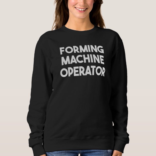 Forming Machine Operator   Sweatshirt (Front)