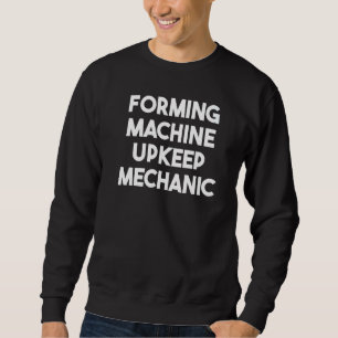 Forming Machine Upkeep Mechanic Sweatshirt