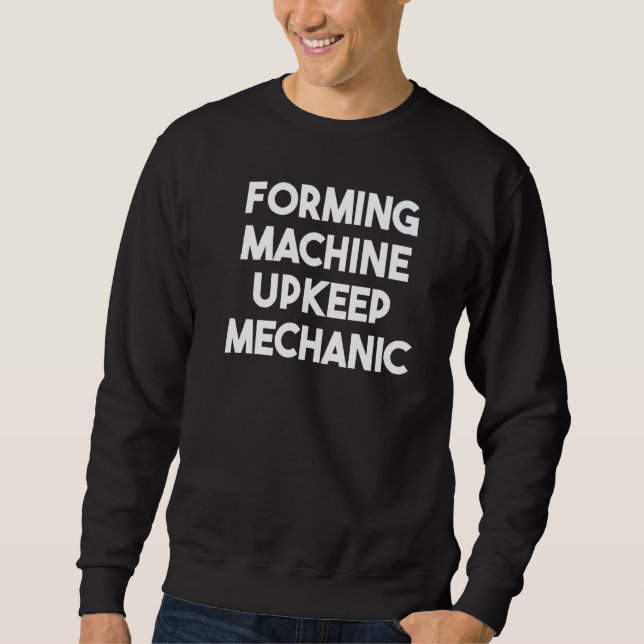 Forming Machine Upkeep Mechanic   Sweatshirt (Front)