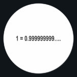 Formula Math Mathematical 1 = 0.999999999…. Classic Round Sticker<br><div class="desc">I love Math. A must for every math lover,  math student,  math teacher. A perfect match for nerds and geeks. Good for the young and the old.</div>