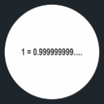 Formula Math Mathematical 1 = 0.999999999…. Classic Round Sticker<br><div class="desc">I love Math. A must for every math lover,  math student,  math teacher. A perfect match for nerds and geeks. Good for the young and the old.</div>