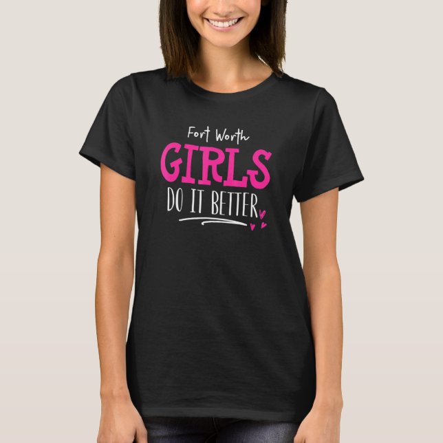Fort Worth Girls Design - We Do It Better T-Shirt (Front)