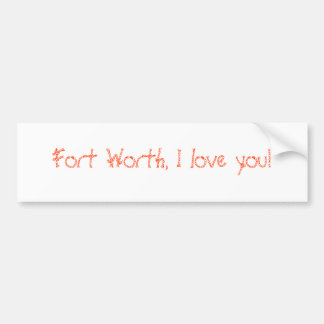 Fort Worth, I love you! Bumper Sticker