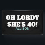 Fortieth Birthday Funny Party Decor Banner<br><div class="desc">Fortieth Birthday Funny Party Decor Banner 
Surprise a friend or family member by decorating with this cool sign.  The background is bold black and you can customize if you wish.  "Oh Lordy She's 40" is in white letters followed by name.
CLICK PERSONALIZE TEMPLATE OPTION AND ENTER NAME</div>