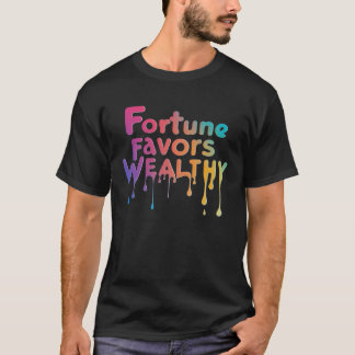 "Fortune Favours Wealthy." T-Shirt