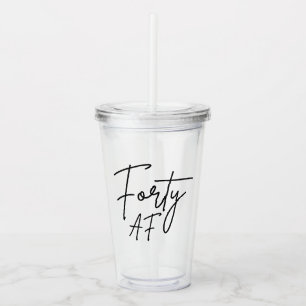 Forty AF I - Birthday Gift Acrylic Tumbler