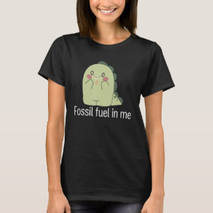 Fossil fuel in me Animal dinosaur T-Shirt