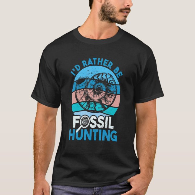 Fossil Hunter I'd Rather Be Fossil Hunting T-Shirt (Front)
