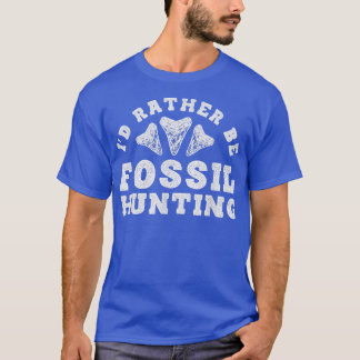 Fossil Teeth Id Rather Be Fossil Hunting Shark Too T-Shirt
