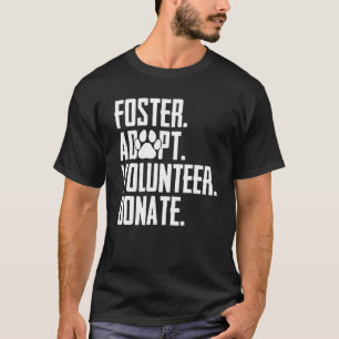 Foster Adopt Volunteer Donate Rescue Animal Shelte T-Shirt