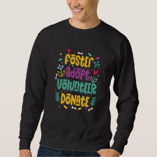 Foster Adopt Volunteer Donate Shelter Animal Rescu Sweatshirt