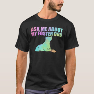 Foster Dog care Colorful Ask Me About My Foster Do T-Shirt