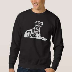 Foster Dog care Rescue Ask Me About My Foster Dog Sweatshirt
