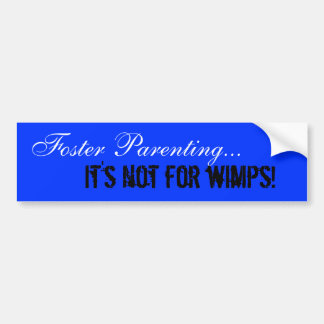 Foster Parenting..., It's not for wimps! Bumper Sticker