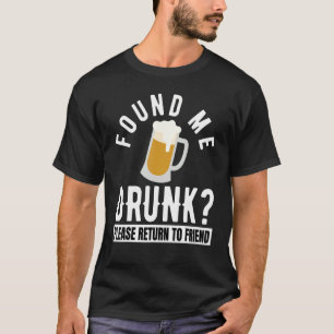 Found Me Drunk If Yes Please Return To Friend Beer T-Shirt
