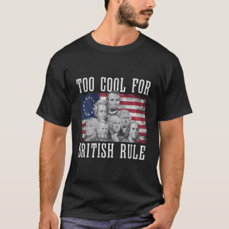 Founding Fathers Too Cool For British Rule 4Th Of  T-Shirt