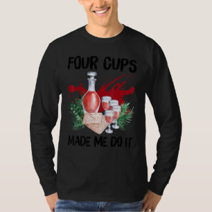 Four Cups Made Me Do It Passover Jewish Seder Funn T-Shirt
