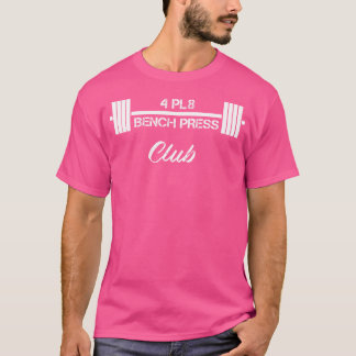 Four Plate Bench Press 4 Pl8 Club Weight Lifting F T-Shirt