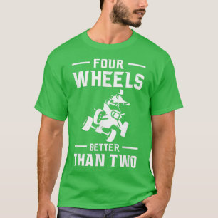 Four Wheels Better Than Two Quad Bike Rider T-Shirt